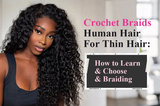 Crochet Braids Human Hair For Thin Hair: How to Learn& Choose & Braiding